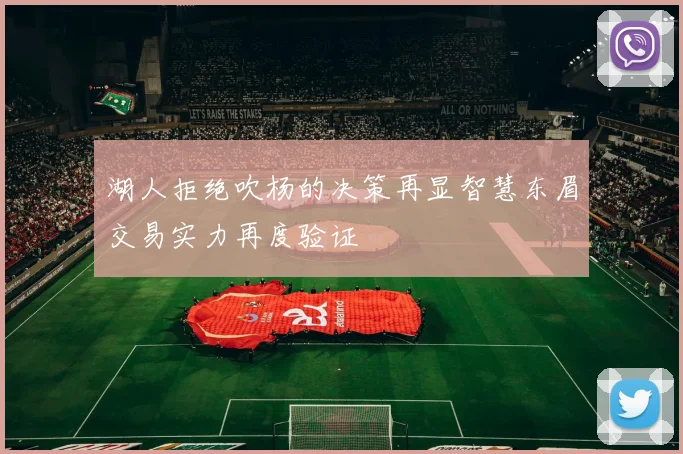 湖人拒绝吹杨的决策再显智慧东眉交易实力再度验证